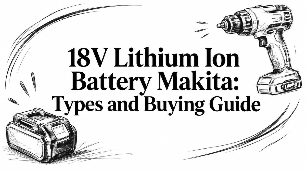 18V Lithium Ion Battery Makita: Types and Buying Guide