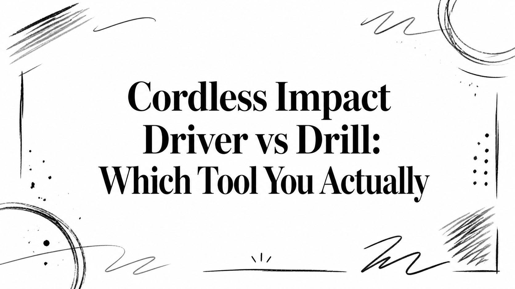 Cordless Impact Driver vs Drill: Which Tool You Actually
